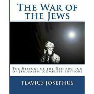 The War of the Jews: : The History of the Destruction of Jerusalem (Complete Edition, 7 Books), Paperback - Flavius Josephus imagine