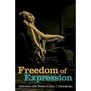 Freedom of Expression: Interviews with Women in Jazz, Paperback - Chris Becker imagine