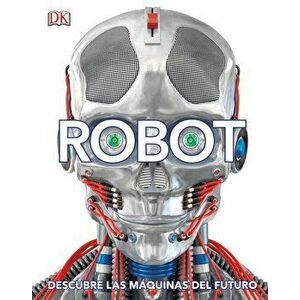 Robot (Spanish): Descubre Las Máquinas del Futuro, Hardcover - DK imagine