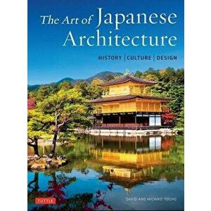 The Art of Japanese Architecture: History / Culture / Design, Hardcover - David Young imagine