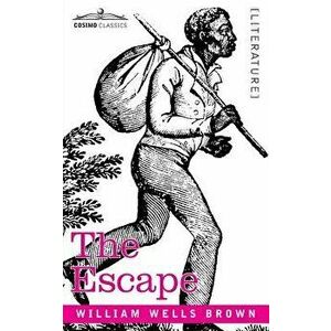 The Escape; Or, a Leap for Freedom, Paperback - William Wells Brown imagine