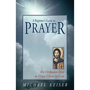 A Beginner's Guide to Prayer, Paperback - Michael Keiser imagine