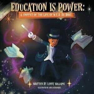 Education Is Power: A Snippet of the Life of W.E.B. Du Bois, Paperback - Lenny Williams imagine