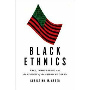 Black Ethnics: Race, Immigration, and the Pursuit of the American Dream, Paperback - Christina M. Greer imagine
