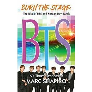 Burn the Stage: The Rise of BTS and Korean Boy Bands, Paperback - Marc Shapiro imagine