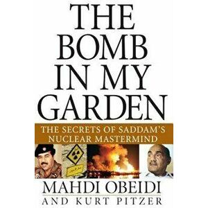 The Bomb in My Garden: The Secrets of Saddam's Nuclear MasterMind, Paperback - Mahdi Obeidi imagine