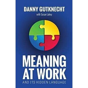 Meaning at Work: And Its Hidden Language, Paperback - Danny Gutknecht imagine
