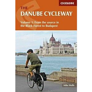 The Danube Cycleway, Volume 1: From the Source in the Black Forest to Budapest, Paperback - Mike Wells imagine