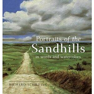 Portraits of the Sandhills: In Words and Watercolors, Hardcover - Richard Schilling imagine