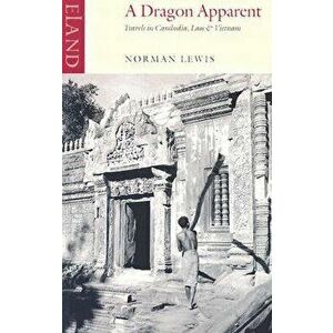 A Dragon Apparent: Travels in Cambodia, Laos & Vietnam, Paperback - Norman Lewis imagine