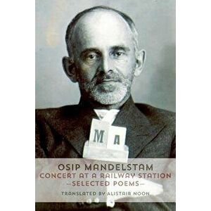 Concert at a Railway Station: Selected Poems, Paperback - Osip Mandelstam imagine