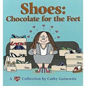 Shoes: Chocolate for the Feet: A Cathy Collection, Paperback - Cathy Guisewite imagine
