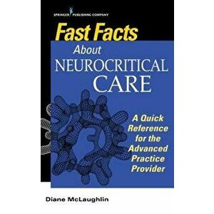 Fast Facts About Neurocritical Care: A Quick Reference for the Advanced Practice Provider, Paperback - Diane McLaughlin imagine