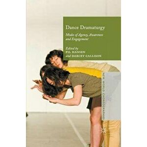 Dance Dramaturgy: Modes of Agency, Awareness and Engagement, Paperback - Pil Hansen imagine