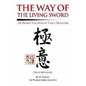 The Way of the Living Sword: The Secret Teachings of Yagyu Munenori, Paperback - Yagyu Munenori imagine