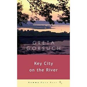 Key City on the River, Paperback - Greta Gorsuch imagine
