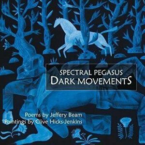 Spectral Pegasus / Dark Movements, Paperback - Jeffery Beam imagine