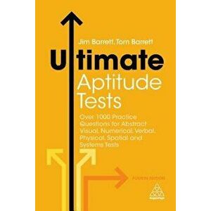 Ultimate Aptitude Tests: Over 1000 Practice Questions for Abstract Visual, Numerical, Verbal, Physical, Spatial and Systems Tests, Paperback - Tom Bar imagine