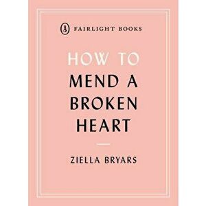 How to Mend a Broken Heart. Lessons from the World of Neuroscience, Paperback - Ziella Bryars imagine