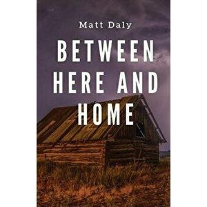 Between Here and Home, Paperback - Matt Daly imagine