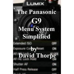 The Panasonic G9 Menu System Simplified, Paperback - David Thorpe imagine