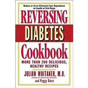 Reversing Diabetes Cookbook: More Than 200 Delicious, Healthy Recipes, Paperback - Julian Whitaker imagine