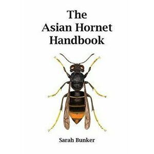 The Asian Hornet Handbook, Paperback - Sarah Bunker imagine