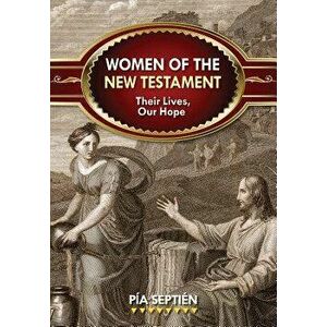 Women of the New Testament: Their Lives, Our Hope, Paperback - Pia Septien imagine