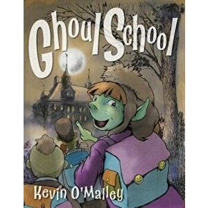 Ghoul School, Hardcover - Kevin O'Malley imagine