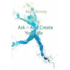 Ask and Create Your Life, Paperback - Beate Nimsky imagine