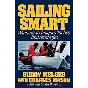 Sailing Smart: Winning Techniques, Tactics, and Strategies, Paperback - Buddy Melges imagine