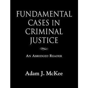 Fundamental Cases in Criminal Justice, Paperback - Adam J. McKee imagine