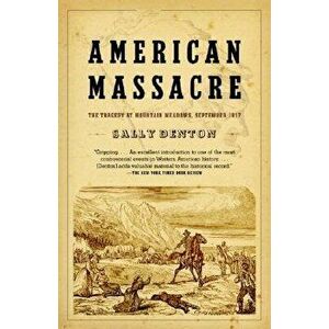 American Massacre: The Tragedy at Mountain Meadows, September 1857, Paperback - Sally Denton imagine