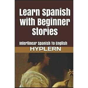 Learn Spanish with Beginner Stories: Interlinear Spanish to English, Paperback - Bermuda Word Hyplern imagine
