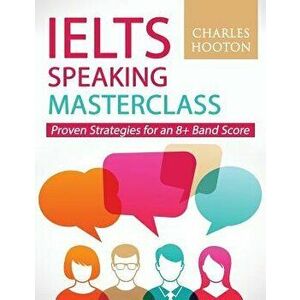 Ielts Speaking Masterclass: Proven Strategies for an 8+ Band Score, Paperback - Charles Hooton imagine