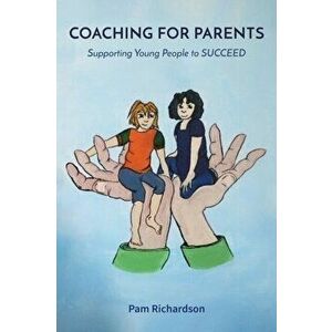 Coaching for Parents. Supporting young people to SUCCEED, Paperback - Pam Richardson imagine