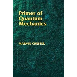 Primer of Quantum Mechanics, Paperback - Marvin Chester imagine