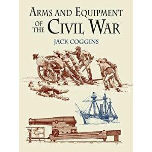 Arms and Equipment of the Civil War, Paperback - Jack Coggins imagine