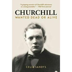 Churchill: Wanted Dead or Alive, Paperback - Celia Sandys imagine