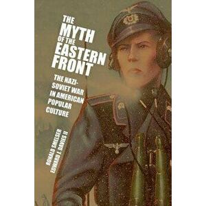 The Myth of the Eastern Front, Paperback - Ronald Smelser imagine