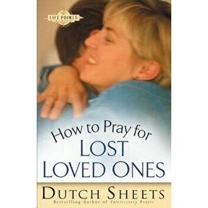 How to Pray for Lost Loved Ones, Paperback - Dutch Sheets imagine
