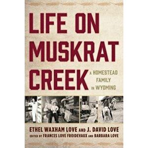 Life on Muskrat Creek: A Homestead Family in Wyoming, Hardcover - Ethel Waxham Love imagine