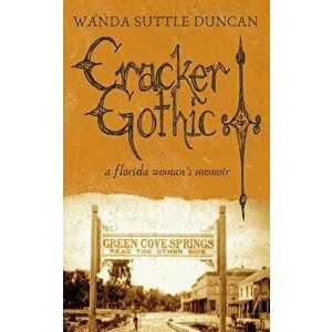 Cracker Gothic: A Florida Woman's Memoir, Paperback - Wanda Suttle Duncan imagine