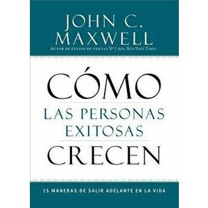 C mo Las Personas Exitosas Crecen: 15 Maneras de Salir Adelante En La Vida, Paperback - John C. Maxwell imagine