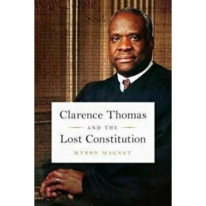 Clarence Thomas and the Lost Constitution, Hardcover - Myron Magnet imagine