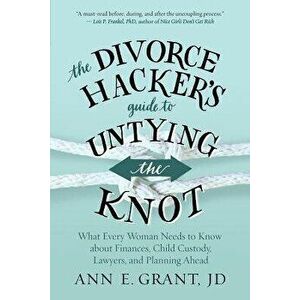 The Divorce Hacker's Guide to Untying the Knot: What Every Woman Needs to Know about Finances, Child Custody, Lawyers, and Planning Ahead, Paperback - imagine