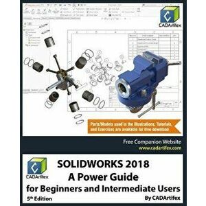 Solidworks 2018: A Power Guide for Beginners and Intermediate Users, Paperback - Cadartifex imagine