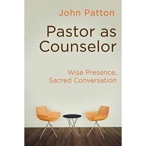 Pastor as Counselor: Wise Presence, Sacred Conversation, Paperback - John Patton imagine