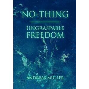 No-Thing - Ungraspable Freedom, Paperback - Andreas Muller imagine