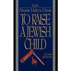 To Raise a Jewish Child: A Guide for Parents, Paperback - Hayim Halevy Donin imagine